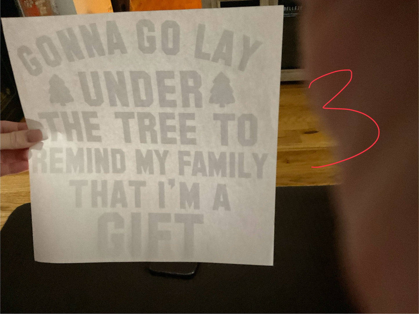 GONNA GO LAY UNDER THE TREE TO REMIND MY FAMILY THAT I’M A GIFT Christmas DTF print