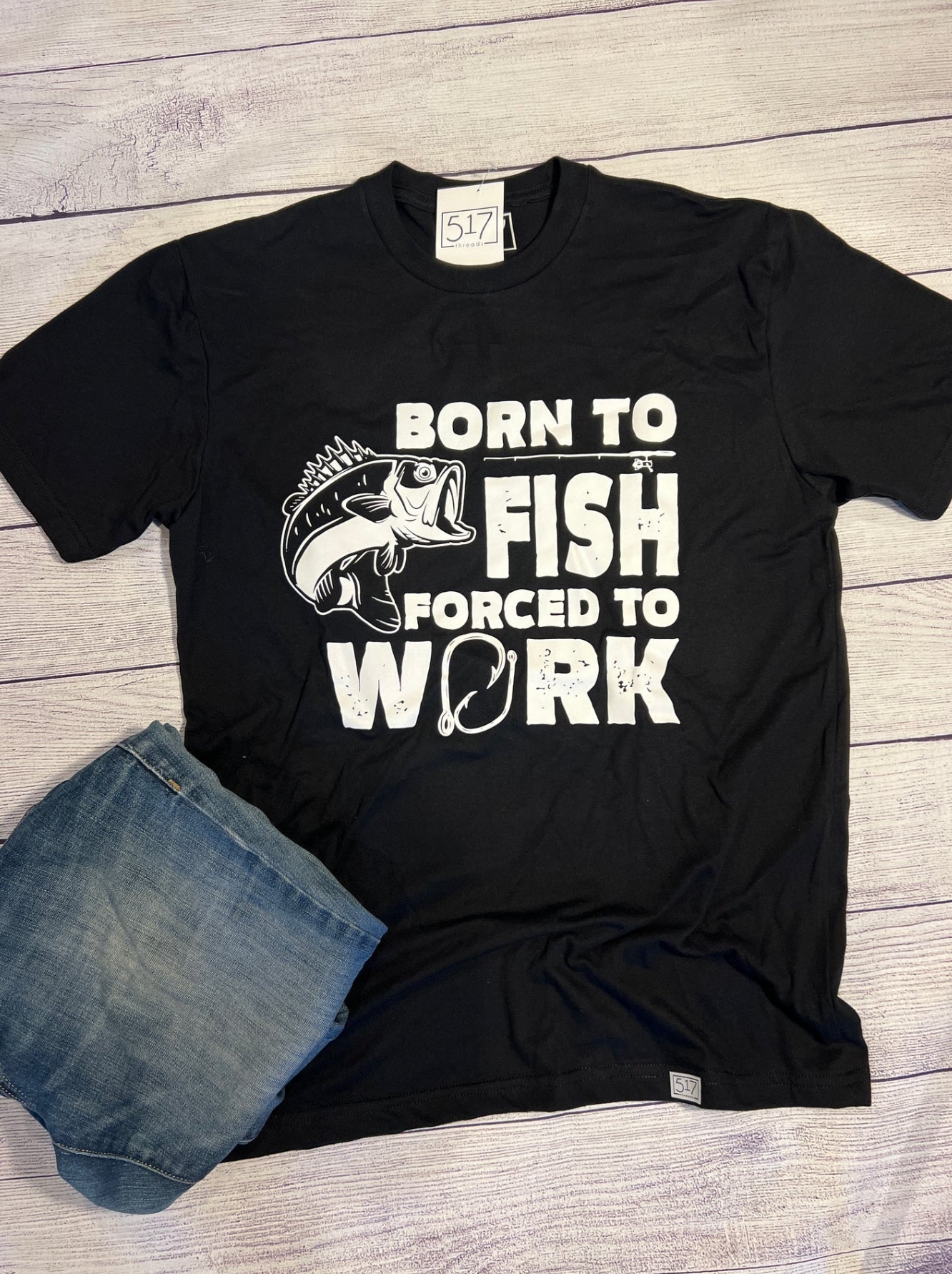 BORN TO FISH FORCED TO WORK -T Shirt