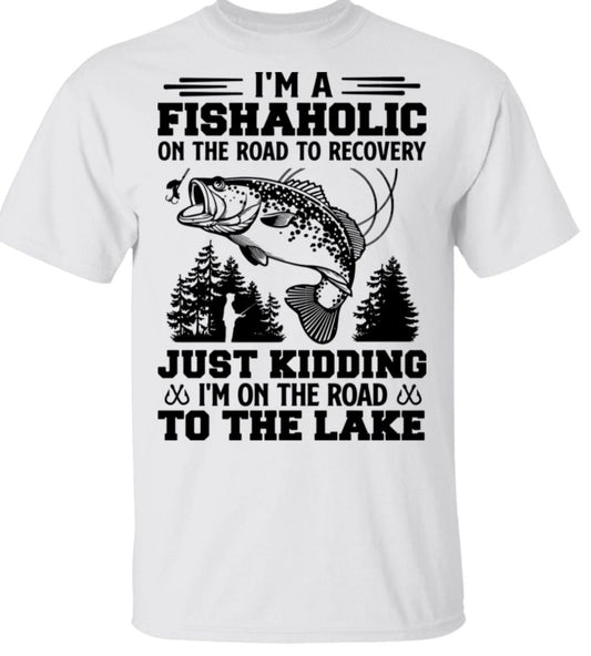 IM A FISHAHOLIC ON THE ROAD TO RECOVERY JUST KIDDING IM ON THE ROAD TO THE LAKE-black Font -- T-shirt