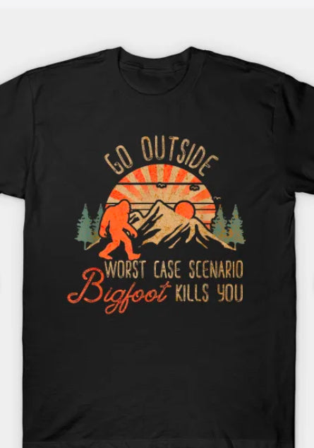 GO OUTSIDE WORST CASE SCENARIO Bigfoot KILLS YOU- T Shirt