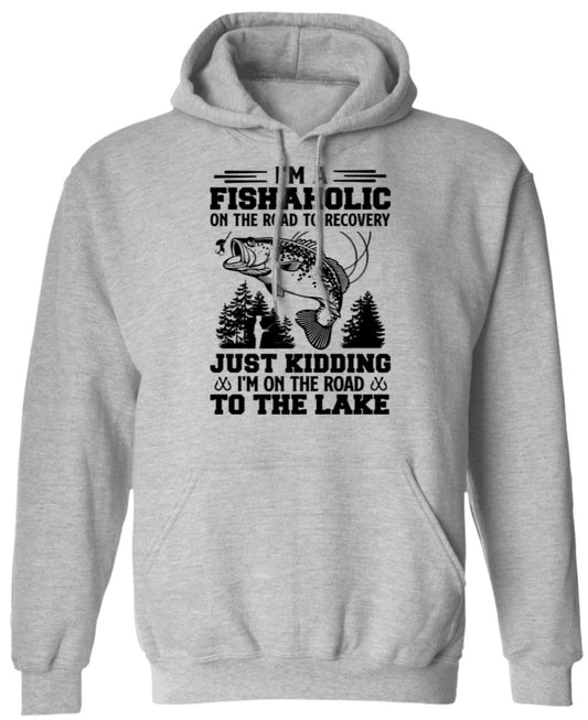 IM A FISHAHOLIC ON THE ROAD TO RECOVERY JUST KIDDING IM ON THE ROAD TO THE LAKE-White Font -- Sweatshirt