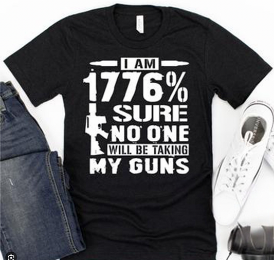 I AM 1776% SURE NO ONE WILL BE TAKING MY GUNS-T Shirt
